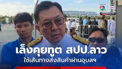 พาณิชย์ เล็งคุยทูต สปป.ลาว ใช้เส้นทางส่งสินค้าผ่านอุบลฯ ไปกัมพูชา