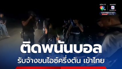 หนุ่มวัย 22 ขนไอซ์ครึ่งตัน ลักลอบเข้าไทย นำเข้าจากประเทศเพื่อนบ้าน เพื่อนอีกคนหลบหนีไปได้