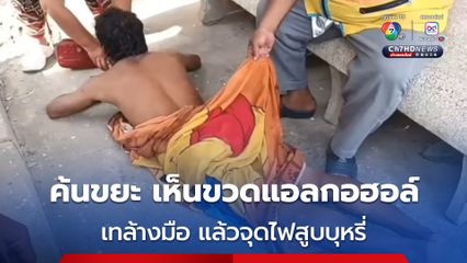 หนุ่มวัย 33 ปี ค้นขยะ เห็นขวดแอลกอฮอล์ จึงนำมาเทล้างมือ ก่อนจุดไฟสูบบุหรี่ ไฟเกิดไหม้ทั้งที่มือ และที่ตัว จนบาดเจ็บ