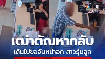 เฒ่าตัณหากลับ บุกร้านขายเครื่องสำอาง บอกสาวรุ่นลูก ขอจับ ขอบายหน้าอกหน่อย สาวช็อก ไล่ก็ไม่ไป