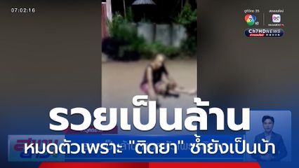 รวยเป็นล้าน หมดตัวเพราะติดยา