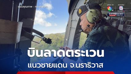 มทภ.4 บินสำรวจแนวชายแดนป่าเขา จ.นราธิวาส หลังพบความเคลื่อนไหวขนอาวุธข้ามแดน เร่งประชุมวางแผนสกัดกั้นเข้ม