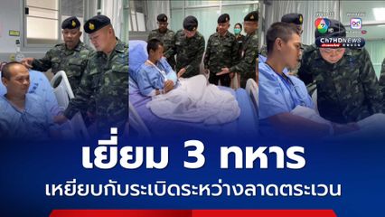 แม่ทัพภาคที่ 2 เยี่ยม 3 ทหาร ที่เหยียบกับระเบิดระหว่างลาดตระเวน