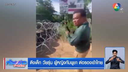 ดึงเด็ก วัยรุ่น ผู้หญิงกัมพูชา ต่อรองเข้าไทย