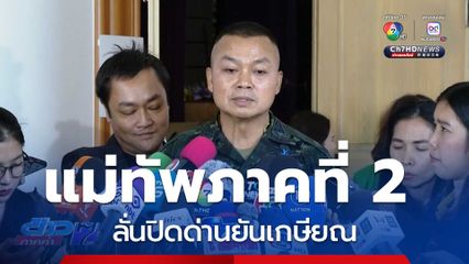 แม่ทัพภาคที่ 2 ลั่นปิดด่านยันเกษียณ