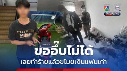 ขออึ๊บไม่ได้ เลยทำร้ายแล้วขโมยเงินแฟนเก่า