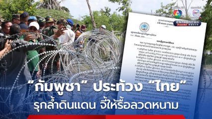 “กัมพูชา” ออกหนังสือประท้วง “ไทย” รุกล้ำดินแดน วางลวดหนาม-สิ่งกีดขวาง