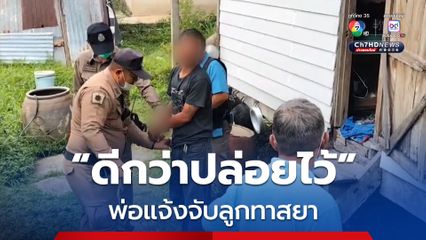 พ่อแจ้งตำรวจจับลูกชาย ชอบคลุ้มคลั่งเพราะขาดยา หวังไปบำบัด ดีกว่าปล่อยไว้