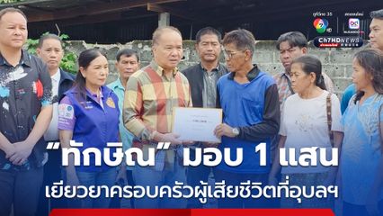 ทักษิณ ส่งตัวแทนมอบเงิน 1 แสนบาท เยียวยาครอบครัวผู้เสียชีวิตที่อุบลฯ