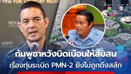 โฆษก ทบ. โต้ ผอ.ศูนย์กำจัดทุ่นระเบิดกัมพูชา กล่าวอ้างทุ่นระเบิด PMN-2 ยังไม่ถูกดึงสลัก หวังบิดเบือนให้เกิดความสับสน