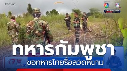 ทหารกัมพูชา ขอทหารไทยรื้อลวดหนาม
