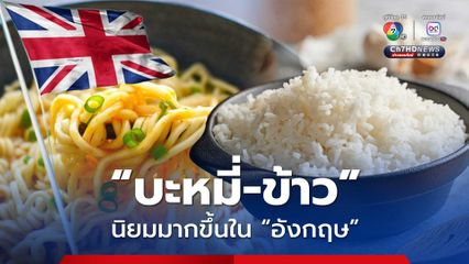 “ข้าว-บะหมี่” ได้รับความนิยมเพิ่มใน “อังกฤษ” เพราะเข้าถึงง่าย ราคาไม่แรง ถือเป็นโอกาสทองของผู้ประกอบการไทย