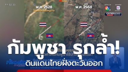 กัมพูชา รุกล้ำดินแดนไทยฝั่งตะวันออก