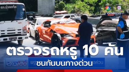 พฐ.ตรวจรถหรู 10 คัน ชนกันบนทางด่วน จ.นนทบุรี