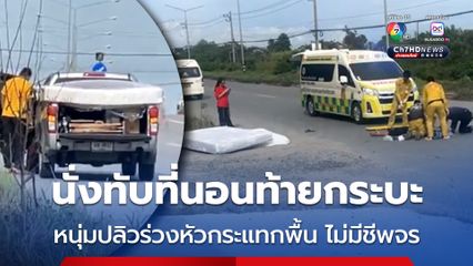 อุทาหรณ์อุบัติเหตุ หนุ่มย้ายที่พักนั่งทับที่นอนท้ายรถกระบะ ปลิวร่วงหัวกระแทกพื้น เจ็บสาหัส ไม่มีชีพจร