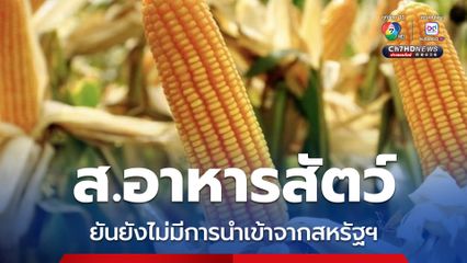 ส.อาหารสัตว์ วอนชาวไร่ข้าวโพดอย่าหลงประเด็น ยันยังไม่มีการนำเข้าจากสหรัฐฯ