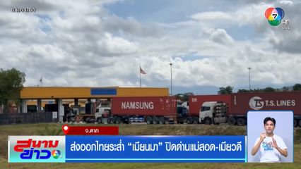ส่งออกไทยระส่ำ เมียนมา ปิดด่านแม่สอด-เมียวดี