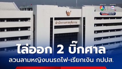 ก.ต. มีมติไล่ออกบิ๊กศาลลวนลามหญิงบนรถไฟ อีกรายเรียกเงินแกนนำ กปปส. 175 ล้าน