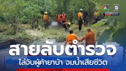 สายลับตำรวจไล่จับผู้ค้ายาบ้า จมน้ำเสียชีวิต