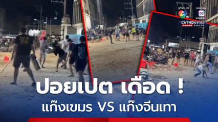 ปอยเปต เดือด แก๊งเขมรเจ้าถิ่น เปิดศึกยกพวกตะลุมบอนแก๊งจีนเทา แย่งคุมพื้นที่เก็บค่าคุ้มครองโซนอาหารบ่อนกาสิโน