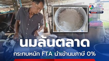 เกษตรกรอ่วม นมล้นตลาด ผลกระทบ FTA นำเข้านมภาษี 0%