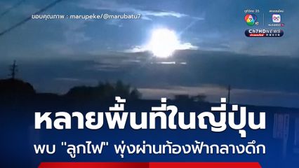 ท้องฟ้าสว่างวาบ ! หลายพื้นที่ในญี่ปุ่น พบ "ลูกไฟ" พุ่งผ่านท้องฟ้ากลางดึก
