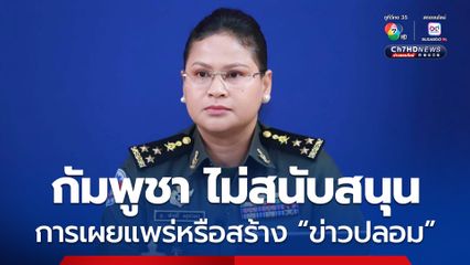 กห.กัมพูชา แถลง กัมพูชาไม่สนับสนุนการเผยแพร่หรือสร้าง “ข่าวปลอม”