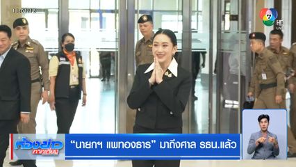 นายกฯ แพทองธาร มาถึงศาล รธน.แล้ว