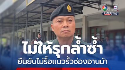 แม่ทัพภาคที่ 2 ยันไม่รื้อแนวรั้วช่องอานม้า หลังเกษียณทำหน้าที่พลเมืองดีของชาติ