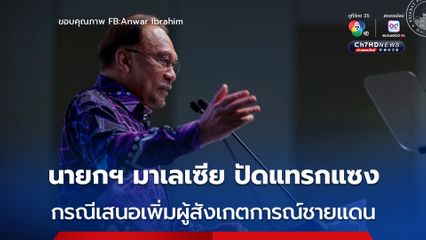 นายกฯ มาเลเซีย ปัดแทรกแซง กรณีเสนอส่งผู้สังเกตการณ์นานาชาติเพิ่มเติมชายแดน ไทย-กัมพูชา