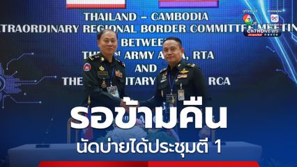 นัดบ่าย ได้ประชุมตี 1 ตัวแทนฝ่าย “กัมพูชา” อ้างติดปัญหาเอกสาร ปล่อย “ทหารไทย” รอข้ามคืน