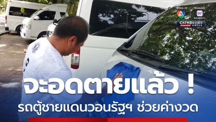 จะอดตายแล้ว! เสียงจากรถตู้ชายแดน ยืดผ่อนชำระหนี้สินให้ชาวบ้าน หลังทำมาหากินไม่ได้