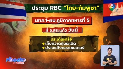 จับตา ประชุม RBC ไทย-กัมพูชา จ.สระแก้ว