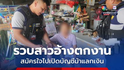 รวบสาวอ้างตกงาน สมัครใจไปเปิดบัญชีม้าแลกเงิน