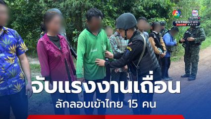 ทหารพรานจับแรงงานเถื่อนลักลอบเข้าไทย 15 คน หวังเข้ามาทำงาน พื้นที่ จ.สระแก้ว 