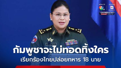 โฆษก กห.กัมพูชา ขอไทยปล่อยทหาร 18 นาย กัมพูชาจะไม่ทิ้งใครในครอบครัวให้โดดเดี่ยว