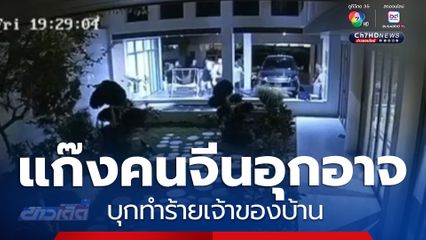 แก๊งคนจีนอุกอาจ บุกทำร้ายเจ้าของบ้าน
