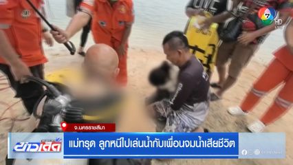 แม่ทรุด ลูกหนีไปเล่นน้ำกับเพื่อนจมน้ำเสียชีวิต