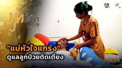 ทุกชีวิต : "แม่หัวใจแกร่ง" ดูแลลูกป่วยติดเตียง