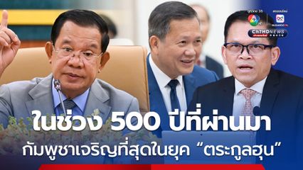 โฆษกรัฐบาลกัมพูชา เผย 500 ปีที่ผ่านมา ไม่มียุคไหนที่กัมพูชาพัฒนาเท่ายุคตระกูลฮุน