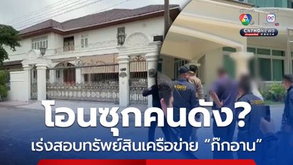 ปปง. เร่งตรวจสอบทรัพย์สินเครือข่าย “ก๊กอาน” โยกซุกคนมีชื่อเสียง