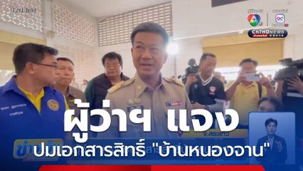 ผู้ว่าฯ แจงปมเอกสารสิทธิ์บ้านหนองจาน จ.สระแก้ว