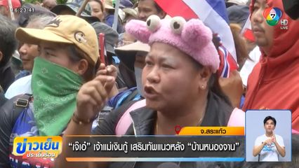 เจ๊เอ๋ เจ้าแม่เงินกู้ เสริมทัพแนวหลัง บ้านหนองจาน จ.สระแก้ว