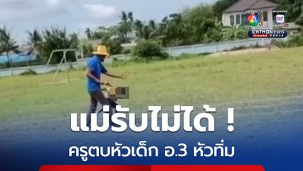 ผอ.สั่งตั้งกรรมการสอบ ครูตบหัวเด็ก อนุบาล 3 ล้มทิ่ม เจ้าตัวยืนยัน ไม่เคยทำร้ายเด็ก