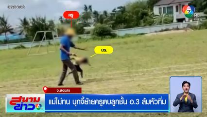 แม่ไม่ทน บุกจี้ย้ายครูตบลูกชั้นอนุบาล 3 ล้มหัวทิ่ม