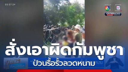 บิ๊กเล็ก สั่งเอาผิดชาวกัมพูชา ป่วนรื้อรั้วลวดหนาม