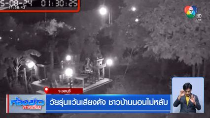 วัยรุ่นแว้นเสียงดัง ชาวบ้านนอนไม่หลับ