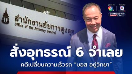 อสส. สั่งอุทธรณ์ 6 จำเลย ที่ศาลชั้นต้นยกฟ้อง คดีเปลี่ยนความเร็วรถ “บอส อยู่วิทยา”