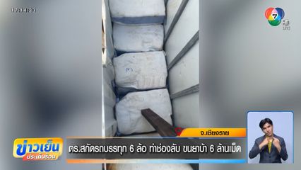 ตร.สกัดรถบรรทุก 6 ล้อ ทำช่องลับ ขนยาบ้า 6 ล้านเม็ด