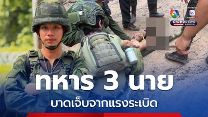 เปิดรายชื่อทหารไทย 3 นาย ได้รับบาดเจ็บจากระเบิด
